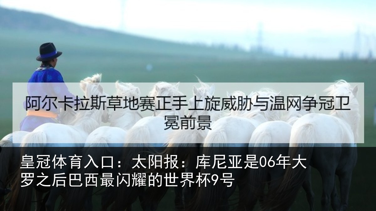 皇冠体育入口:太阳报:库尼亚是06年大罗之后巴西最闪耀的世界杯9号
