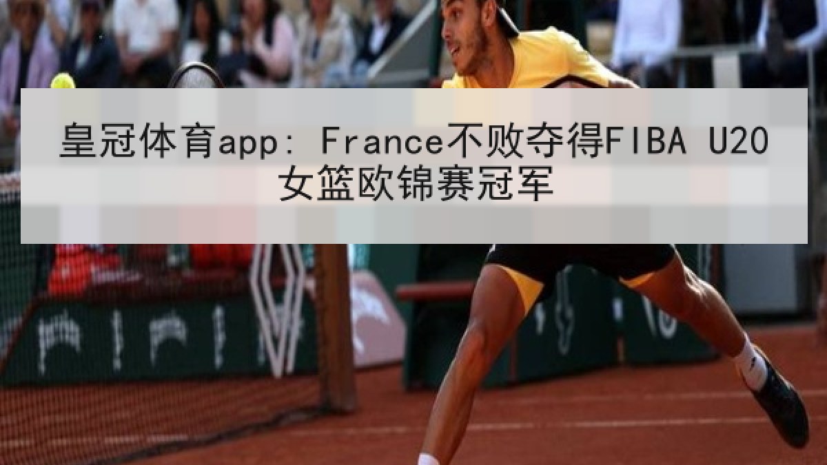 皇冠体育app: France不败夺得FIBA U20女篮欧锦赛冠军